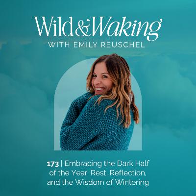 173 | Embracing the Dark Half of the Year: Rest, Reflection, and the Wisdom of Wintering