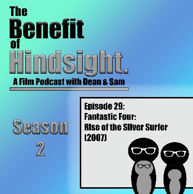Fantastic Four - Rise of the Silver Surfer (2007) - The Benefit of Hindsight Podcast - Episode 29