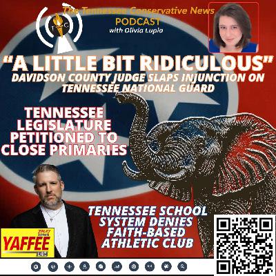 “A Little Bit Ridiculous”-Injunction Slapped On Tennessee National Guard; TN School System Denies Faith-Based Athletic Club; Legislature Petitioned To Close Primaries “A Little Bit Ridiculous”-Injunction Slapped On Tennessee National Guard; TN School System Denies Faith-Based Athletic Club; Legislature Petitioned To Close Primaries