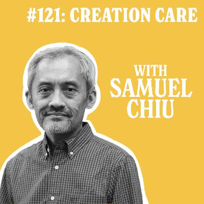 121: Creation Care w/ Samuel Chiu 121: Creation Care w/ Samuel Chiu