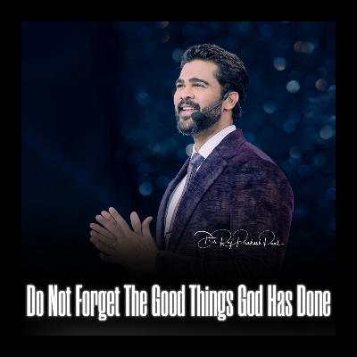Do Not Forget The Good Things God Has Done