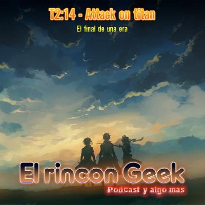T2:14 - Attack On Titan, El Final de una Era