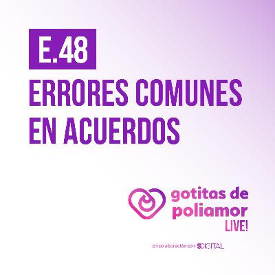 E48. Errores comunes en acuerdos - Gotitas de Poliamor LIVE!