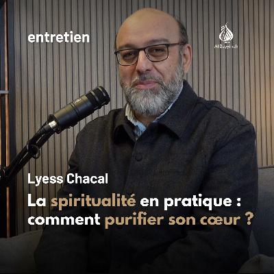 La spiritualité en pratique : comment purifier son cœur ? — Lyess Chacal