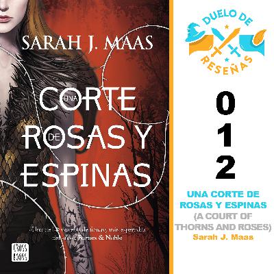 012. UNA CORTE DE ROSAS Y ESPINAS (A COURT OF THORNS AND ROSES) por Sarah J. Maas