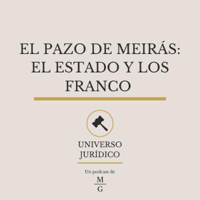 El Pazo de Meirás: el Estado y los Franco - UNIVERSO JURÍDICO #18
