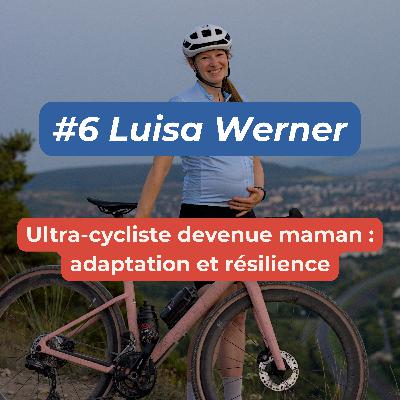 #6 - Luisa Werner - Ultra-cycliste devenue maman : adaptation et résilience