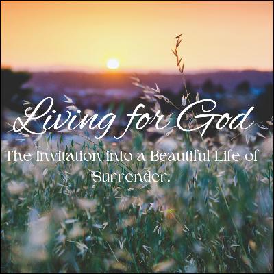 Living for God // The Invite into a Beautiful Life of Surrender