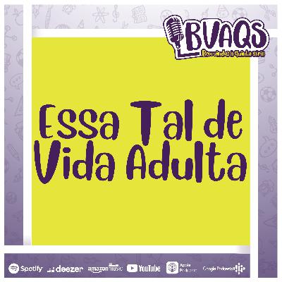 #BVAQS - Essa Tal Vida Adulta