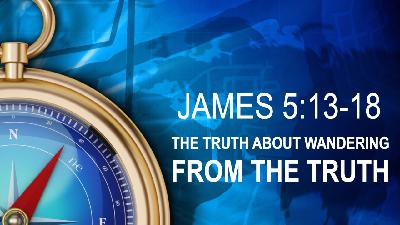 THE TRUTH ABOUT WANDERING FROM THE TRUTH - James 5:19-20 - Video