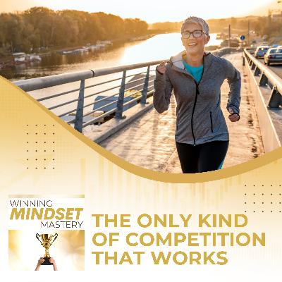 The ONLY Kind Of Competition That Works