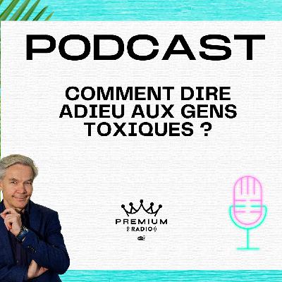Premium Podcast #78 - Comment dire adieu aux gens toxiques ?