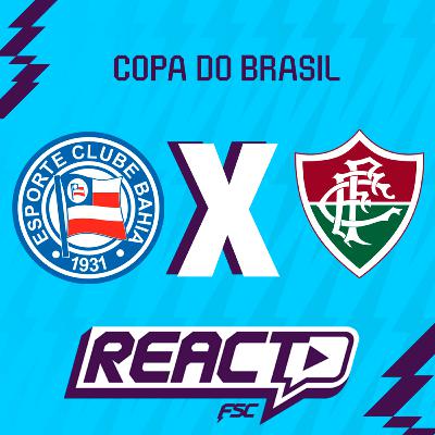 BAHIA x FLUMINENSE - Copa do Brasil FSC React