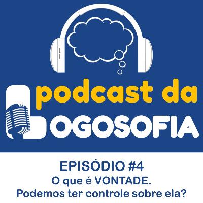 Episódio #4 - O qué é ter VONTADE? Podemos ter controle sobre ela?