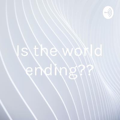 Is the world ending??