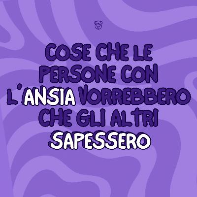 Cose che le persone con l’ansia vorrebbero che gli altri sapessero