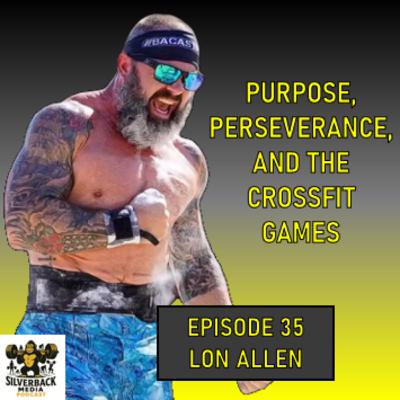 Purpose, Perseverance, and the CrossFit Games | Lon Allen | Episode 35 | Silverback Media Podcast Purpose, Perseverance, and the CrossFit Games | Lon Allen | Episode 35 | Silverback Media Podcast