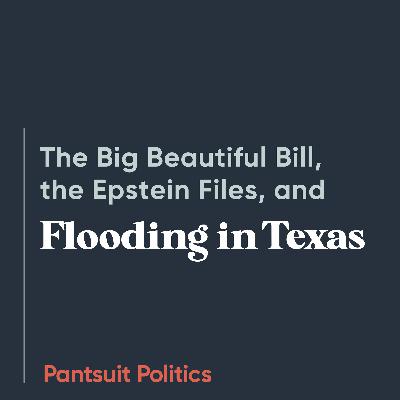 The Big Beautiful Bill, The Epstein Files, and Flooding in Texas