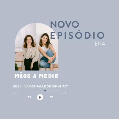 Ep.4 Mãos a Medir - Vamos Falar de Dinheiro?