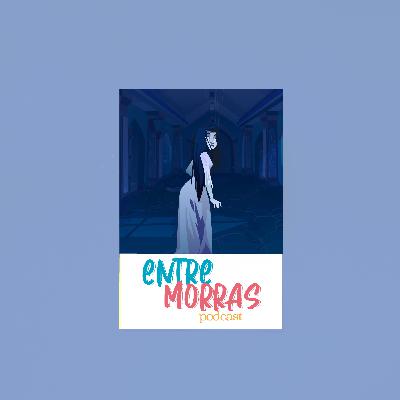 E31: ¿Y si los fantasmas son reales? - Entre Morras E31: ¿Y si los fantasmas son reales? - Entre Morras