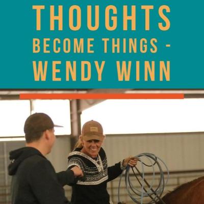 Thoughts become things - Wendy Winn