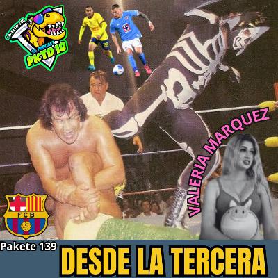 Pakete 139 Desde la Terceraaa De Valeria Marquez; América vs Cruz Azul y WWE compra AAA
