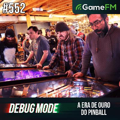 A ERA DE OURO DO PINBALL - Debug Mode #552 - Podcast