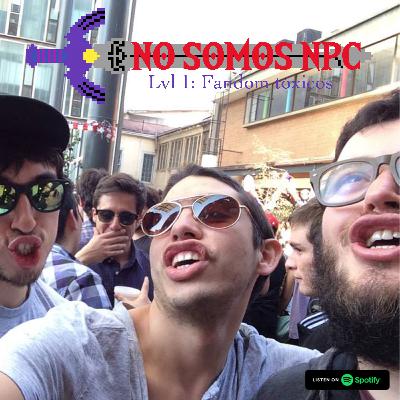 [S02] No somos NPC - LVL 1 - Fandom tóxico