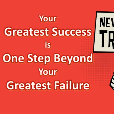 Your Greatest Success is One Step Beyond your Greatest Failure