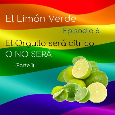El Limón Verde 1x06: El Orgullo será cítrico O NO SERÁ