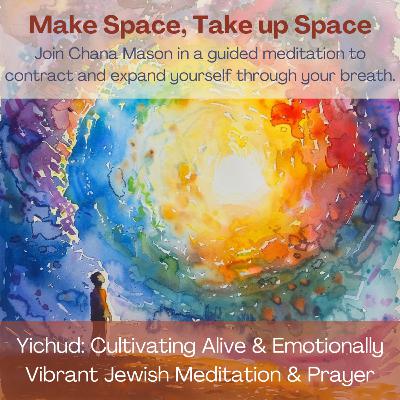 Make Space, Take Up Space: a Jewish morning meditation for loving yourself and others