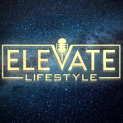 Elevate Lifestyle Podcast - Eternal & Ernest Garza - PART 1