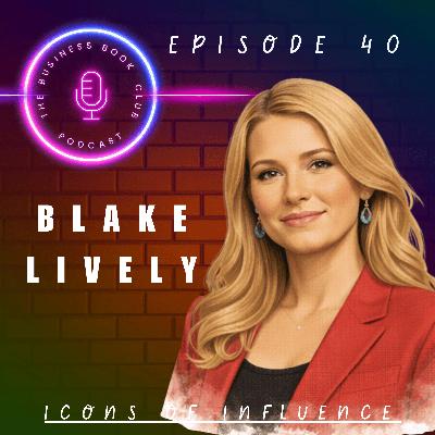 Blake Lively: Purpose, Pivot & Business with Integrity - Icons of Influence Podcast - A business book club Series