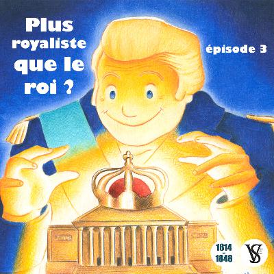 Plus royalistes que le roi ? - De 1814 à 1848, épisode 3