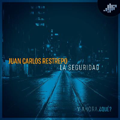 La seguridad, Juan Carlos Restrepo | ¿Y Ahora Qué?