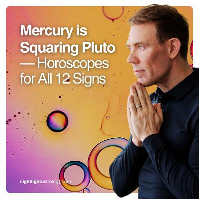 Mercury is Squaring Pluto — Horoscopes for All 12 Signs