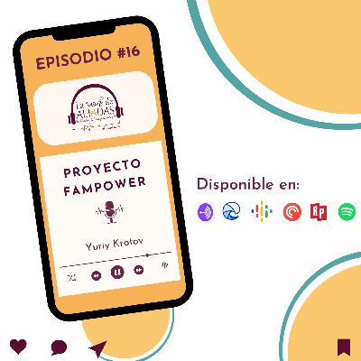 Episodio #16: Proyecto Fampower con Yuriy Kroto