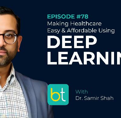 Ep. 78 Making Healthcare Accessible and Affordable Using Deep Learning with Dr. Samir Shah Ep. 78 Making Healthcare Accessible and Affordable Using Deep Learning with Dr. Samir Shah