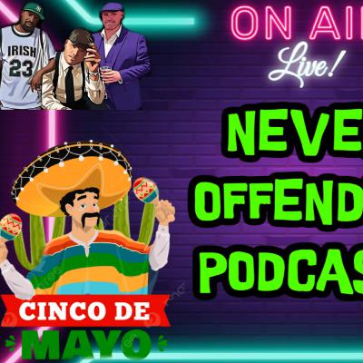 NEVER OFFENDED PODCAST #2- Cinco De Mayo, Bad Teens, Snoop Dog the Greatest & Florida Woman vs Gator