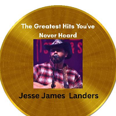 Album Review of "The Greatest Hits You've Never Heard" by Jesse James Landers Pt:1 Album Review of "The Greatest Hits You've Never Heard" by Jesse James Landers Pt:1
