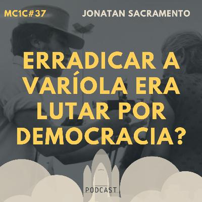 Erradicar a Varíola era Lutar por Democracia? - Jonatan Sacramento | MC1C #37