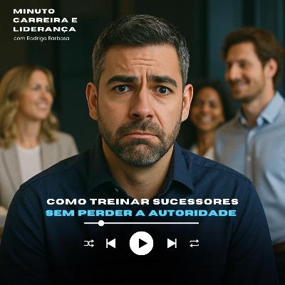 MINUTO CARREIRA E LIDERANÇA #301 | Como treinar sucessores sem perder autoridade | RODRIGO BARBOSA