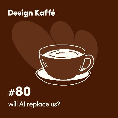080: Will AI Replace Designers? How to Design in the Age of AI