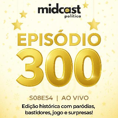 S08E54 - EPISÓDIO 300 do MIDCast Política (AO VIVO)