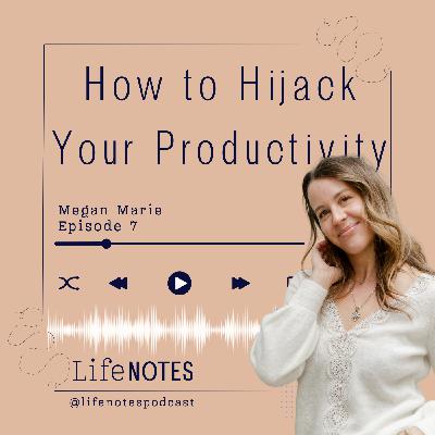 Ep. 7 How to Hijack Your Productivity