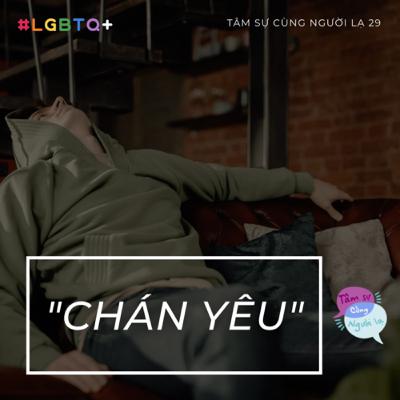 CHÁN YÊU - Ep.29 - Tâm sự cùng Người lạ (LGBTQ+)