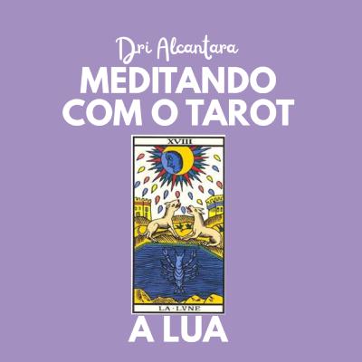 Arcano 18- A Lua - Podcast Meditando com o Tarot