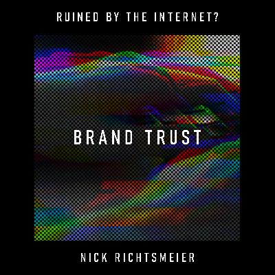 Brand Trust: has the internet replaced true soul with data-driven shape-shifting? – Nick Richtsmeier