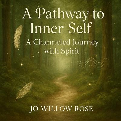A Pathway to Inner Self - A Channeled Journey with Spirit A Pathway to Inner Self - A Channeled Journey with Spirit