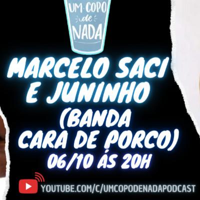 MARCELO SACI E JUNINHO (BANDA CARA DE PORCO) - UM COPO DE NADA PODCAST #057 MARCELO SACI E JUNINHO (BANDA CARA DE PORCO) - UM COPO DE NADA PODCAST #057